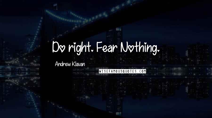 Andrew Klavan Quotes: Do right. Fear Nothing.