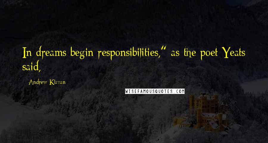 Andrew Klavan Quotes: In dreams begin responsibilities," as the poet Yeats said,