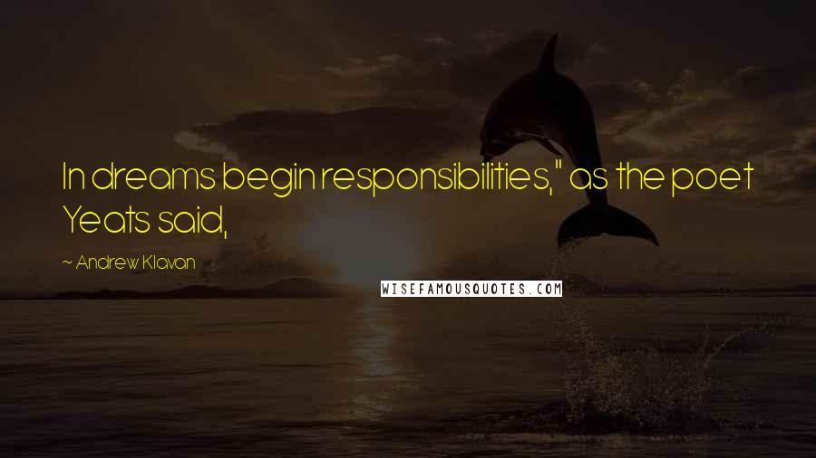 Andrew Klavan Quotes: In dreams begin responsibilities," as the poet Yeats said,