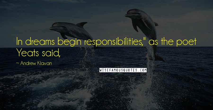 Andrew Klavan Quotes: In dreams begin responsibilities," as the poet Yeats said,