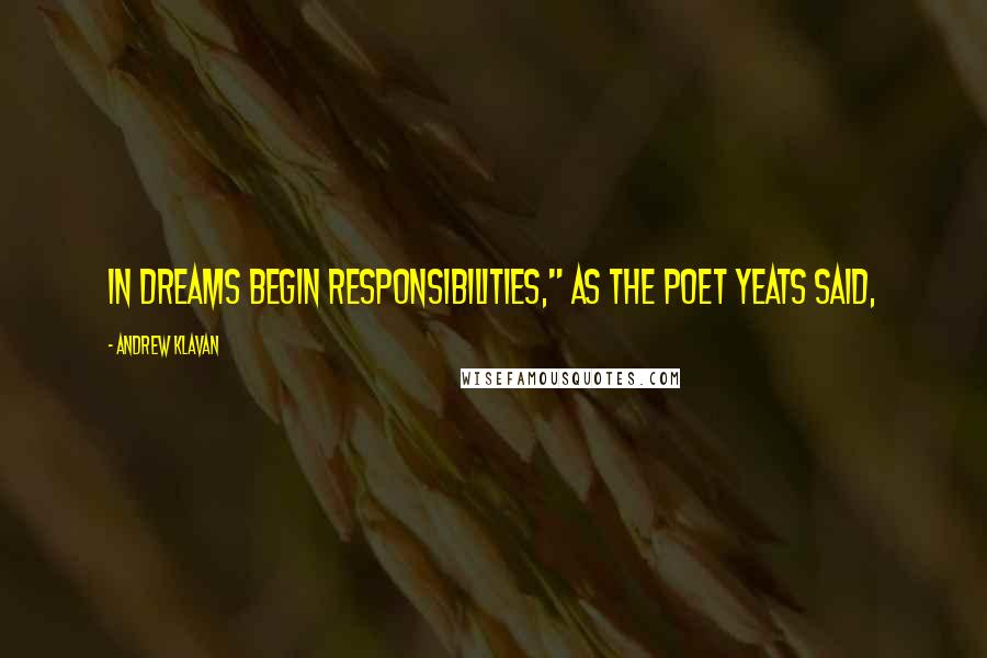 Andrew Klavan Quotes: In dreams begin responsibilities," as the poet Yeats said,