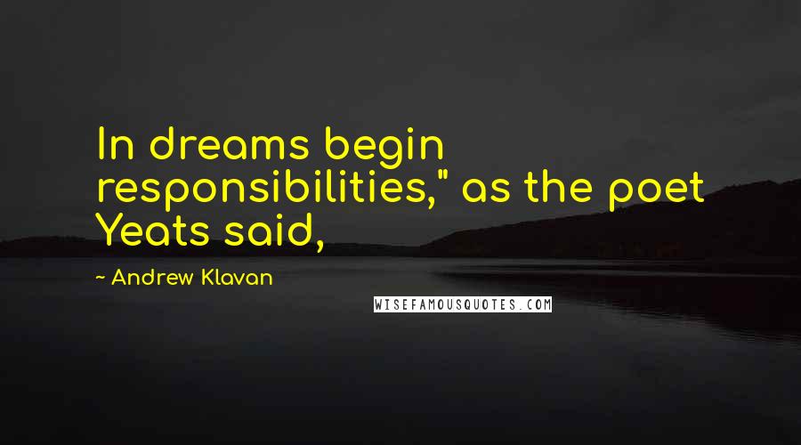 Andrew Klavan Quotes: In dreams begin responsibilities," as the poet Yeats said,