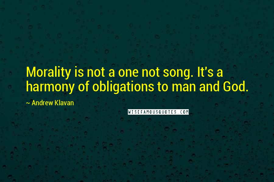 Andrew Klavan Quotes: Morality is not a one not song. It's a harmony of obligations to man and God.