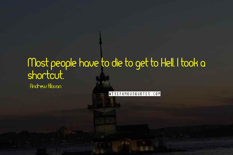 Andrew Klavan Quotes: Most people have to die to get to Hell. I took a shortcut.