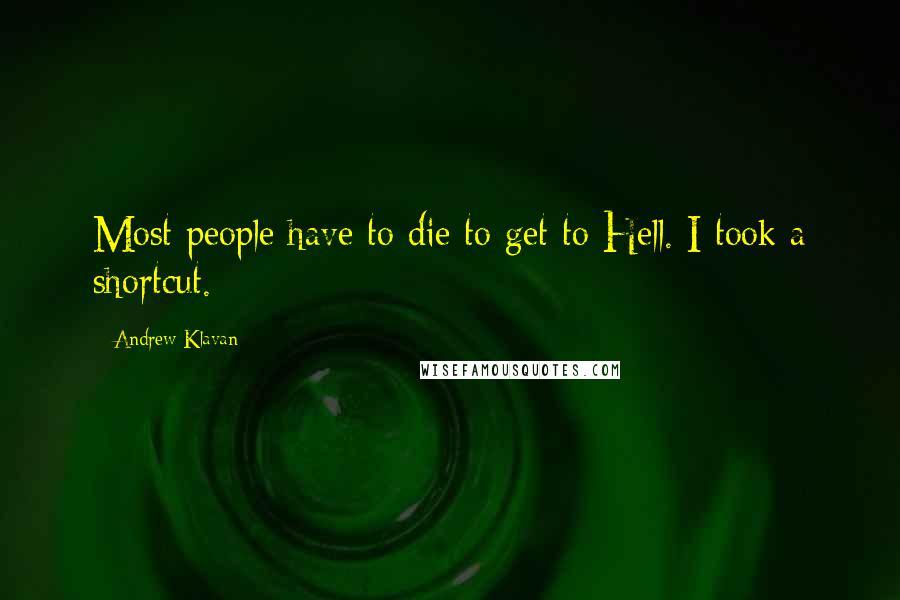 Andrew Klavan Quotes: Most people have to die to get to Hell. I took a shortcut.