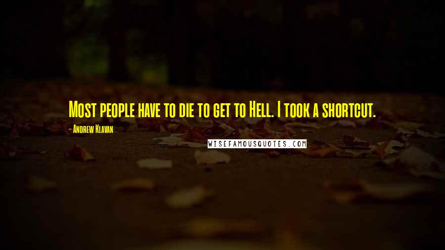 Andrew Klavan Quotes: Most people have to die to get to Hell. I took a shortcut.