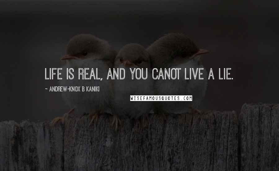 Andrew-Knox B Kaniki Quotes: Life is real, and you canot live a lie.