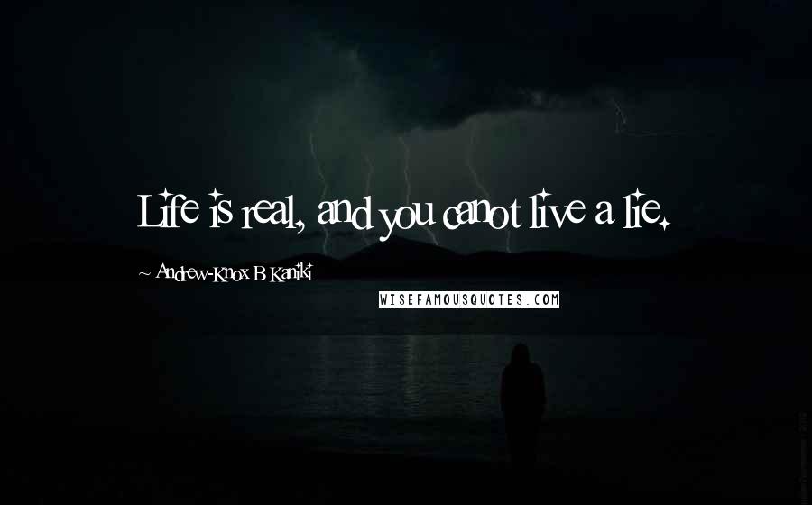 Andrew-Knox B Kaniki Quotes: Life is real, and you canot live a lie.