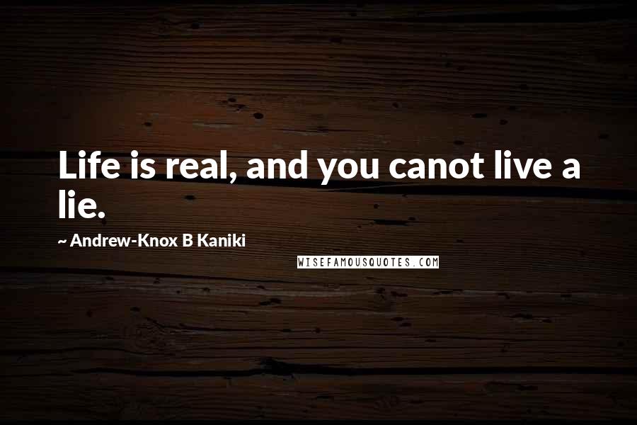 Andrew-Knox B Kaniki Quotes: Life is real, and you canot live a lie.