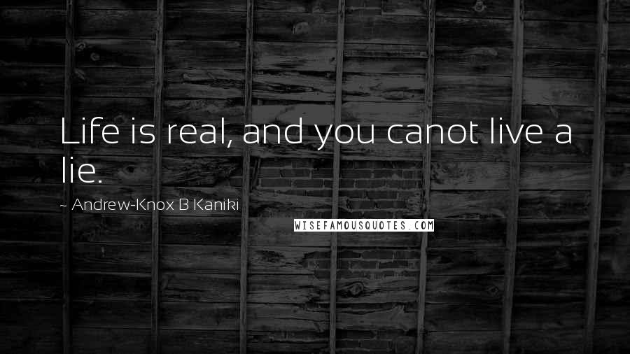 Andrew-Knox B Kaniki Quotes: Life is real, and you canot live a lie.