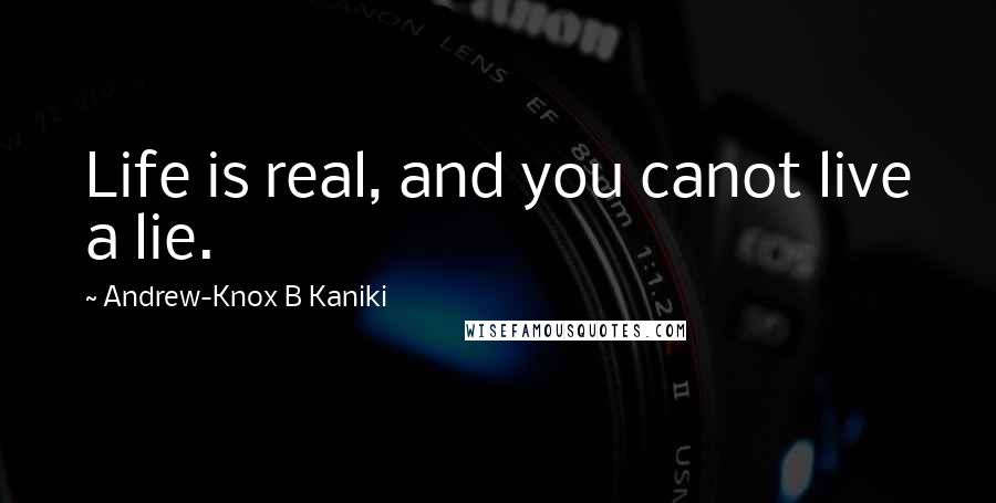 Andrew-Knox B Kaniki Quotes: Life is real, and you canot live a lie.