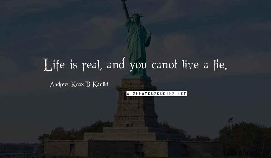 Andrew-Knox B Kaniki Quotes: Life is real, and you canot live a lie.
