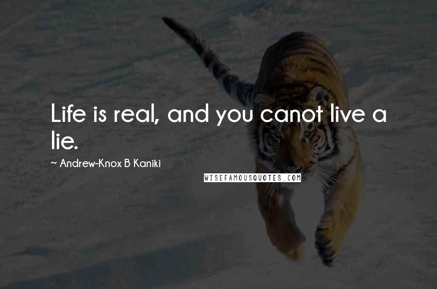 Andrew-Knox B Kaniki Quotes: Life is real, and you canot live a lie.