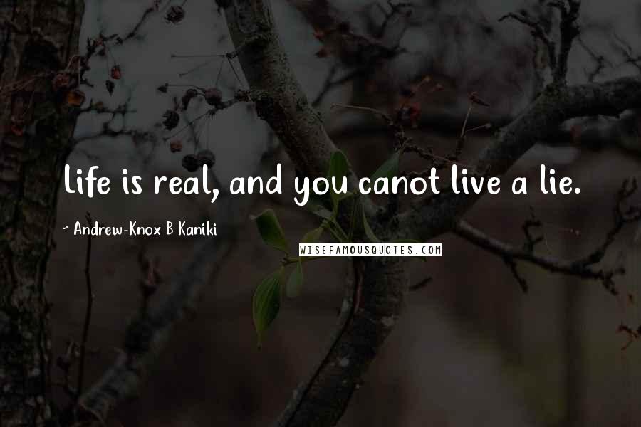 Andrew-Knox B Kaniki Quotes: Life is real, and you canot live a lie.