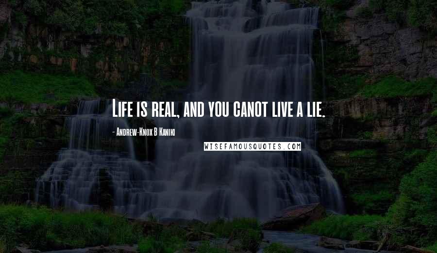 Andrew-Knox B Kaniki Quotes: Life is real, and you canot live a lie.