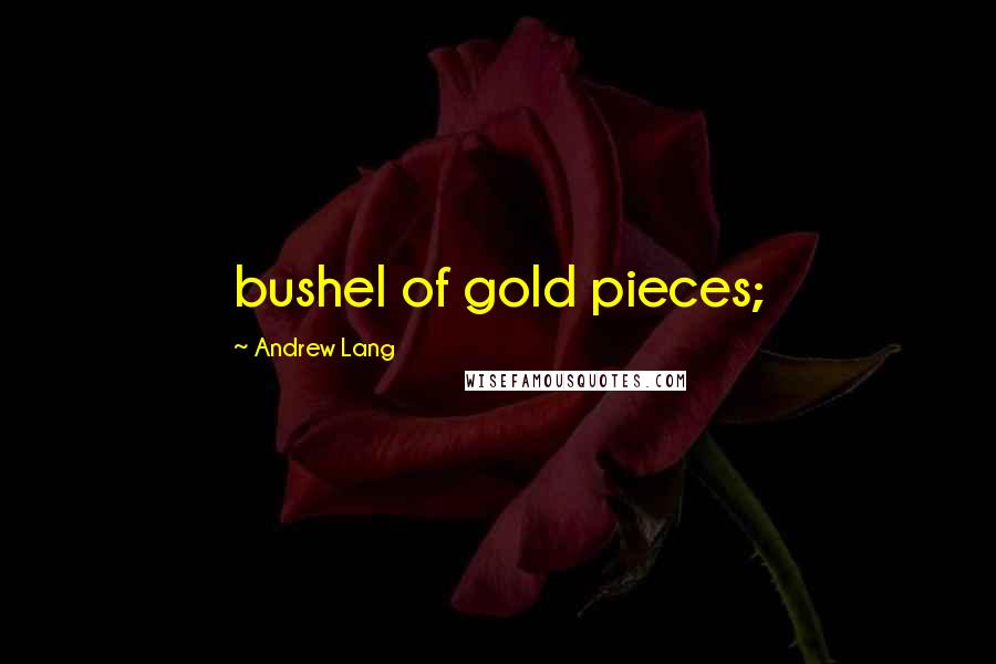 Andrew Lang Quotes: bushel of gold pieces;