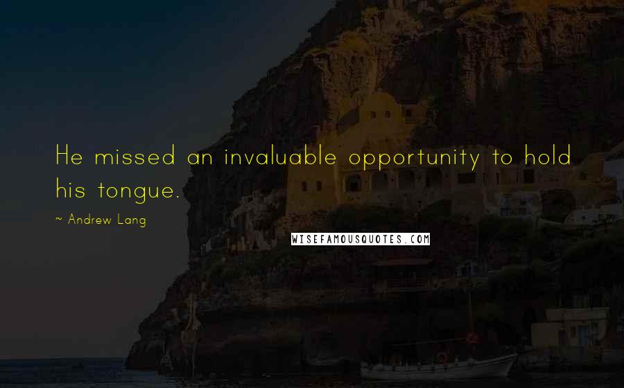 Andrew Lang Quotes: He missed an invaluable opportunity to hold his tongue.