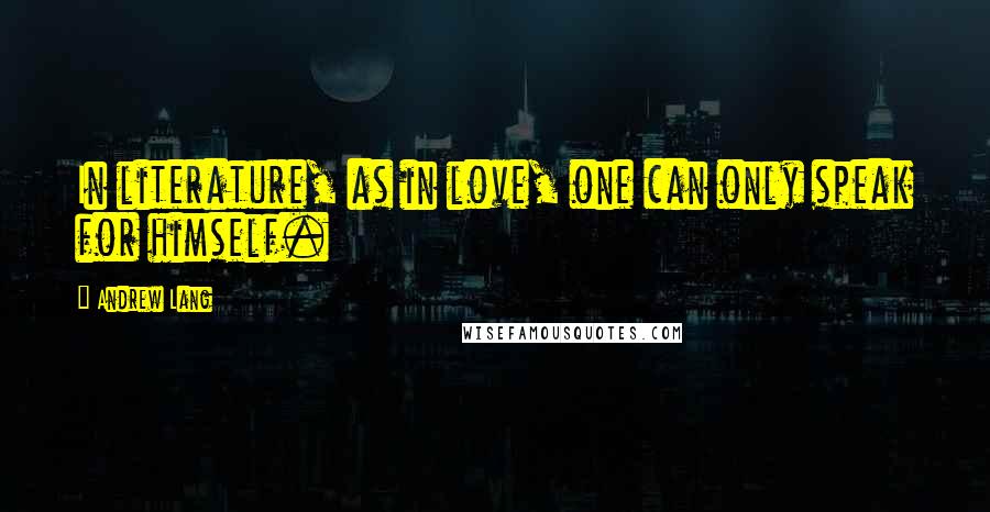 Andrew Lang Quotes: In literature, as in love, one can only speak for himself.