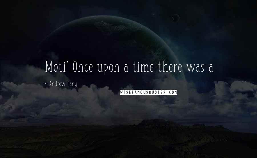 Andrew Lang Quotes: Moti' Once upon a time there was a