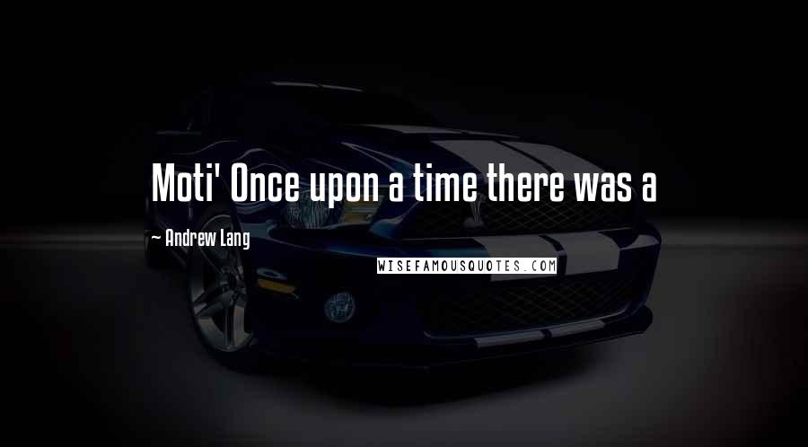 Andrew Lang Quotes: Moti' Once upon a time there was a