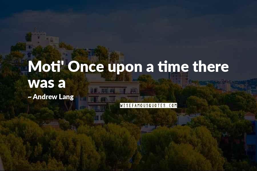 Andrew Lang Quotes: Moti' Once upon a time there was a
