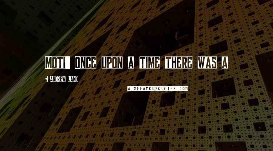 Andrew Lang Quotes: Moti' Once upon a time there was a