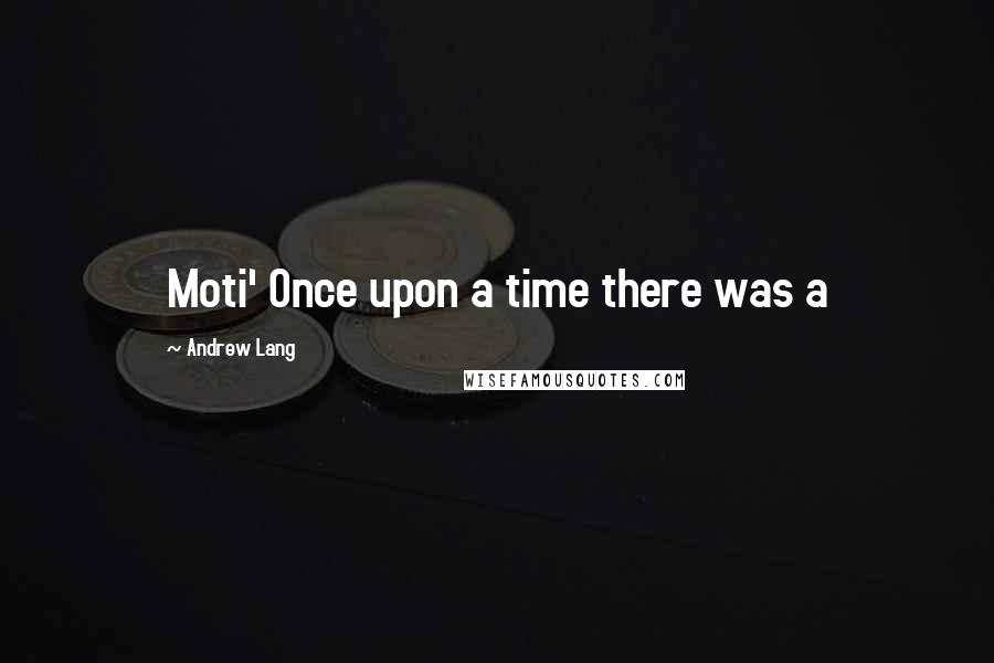 Andrew Lang Quotes: Moti' Once upon a time there was a