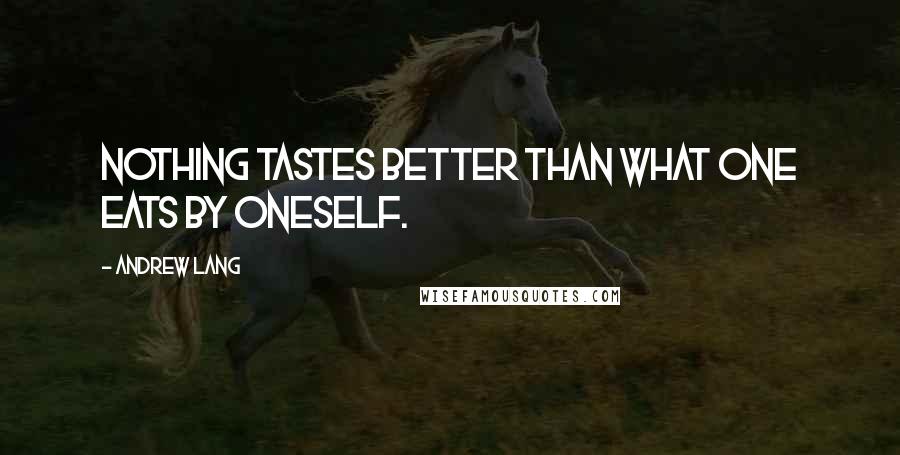 Andrew Lang Quotes: Nothing tastes better than what one eats by oneself.