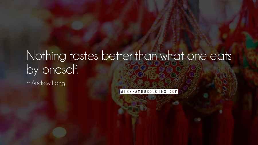 Andrew Lang Quotes: Nothing tastes better than what one eats by oneself.