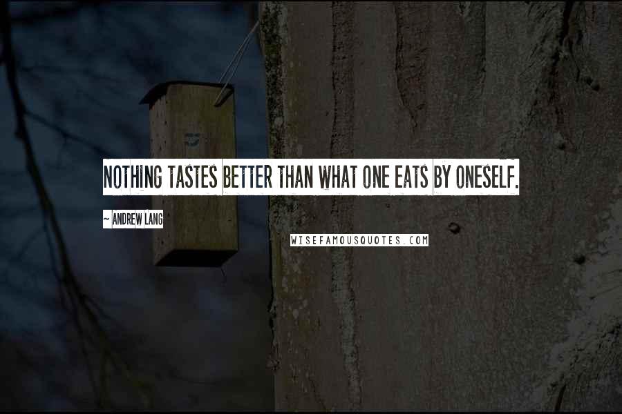 Andrew Lang Quotes: Nothing tastes better than what one eats by oneself.