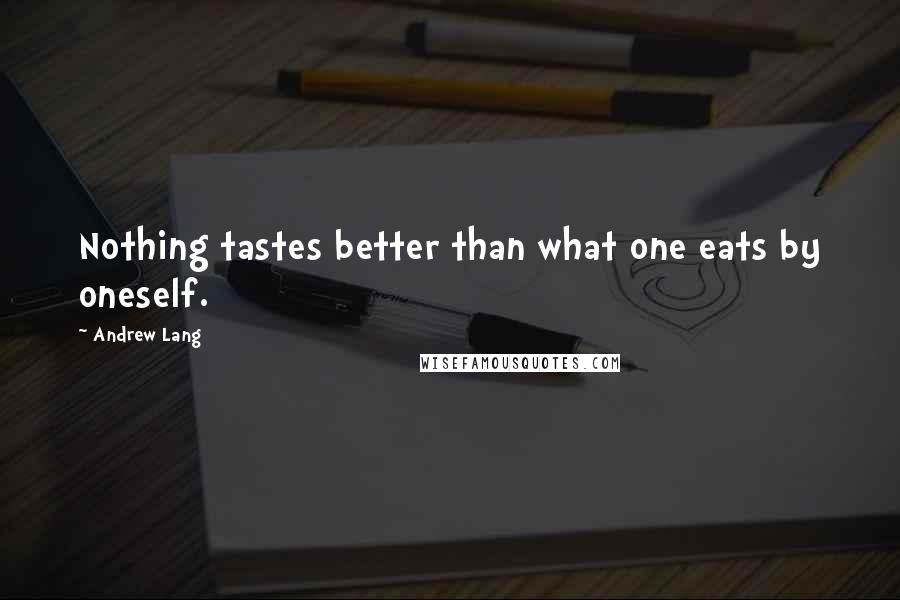 Andrew Lang Quotes: Nothing tastes better than what one eats by oneself.