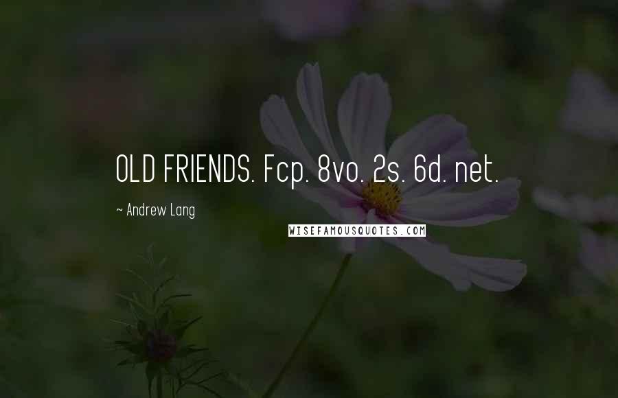 Andrew Lang Quotes: OLD FRIENDS. Fcp. 8vo. 2s. 6d. net.