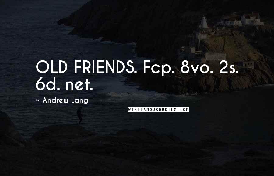 Andrew Lang Quotes: OLD FRIENDS. Fcp. 8vo. 2s. 6d. net.