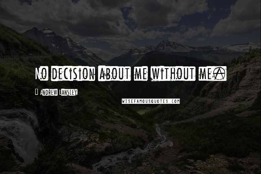 Andrew Lansley Quotes: No decision about me without me.