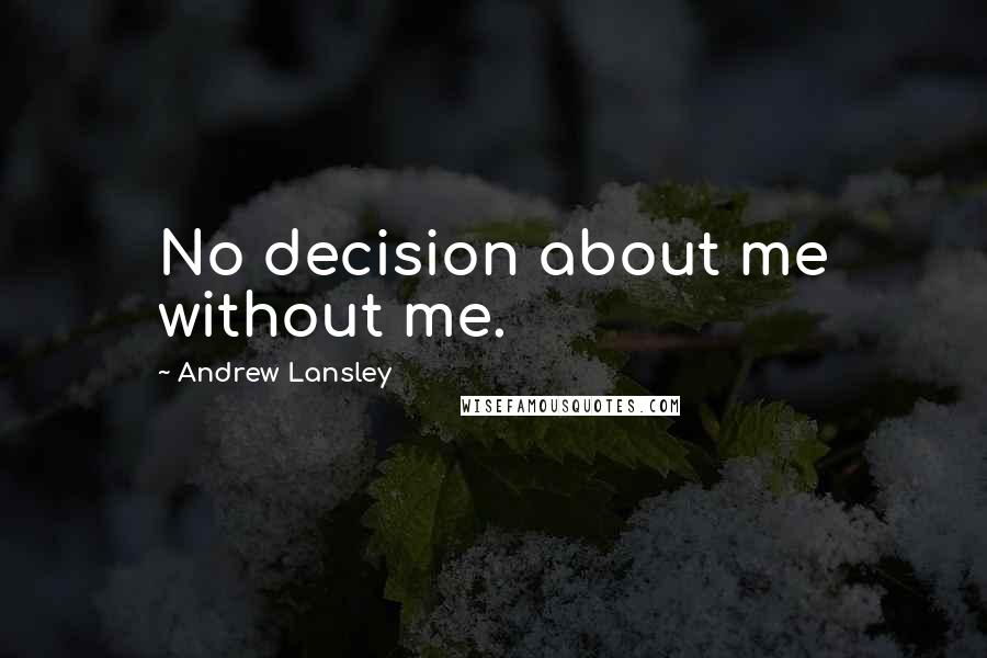 Andrew Lansley Quotes: No decision about me without me.