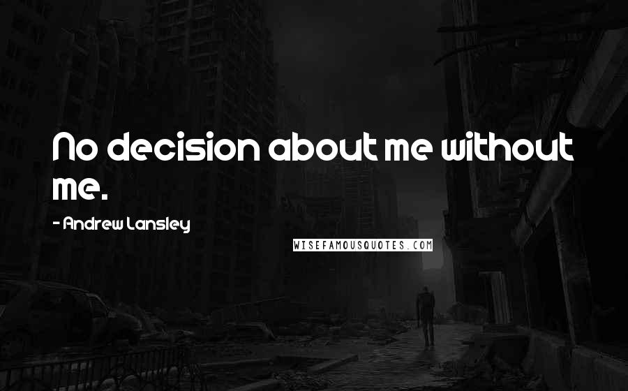 Andrew Lansley Quotes: No decision about me without me.