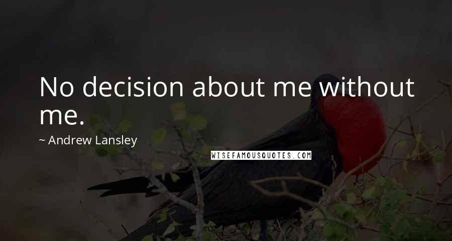 Andrew Lansley Quotes: No decision about me without me.