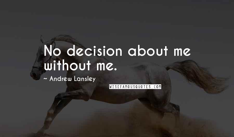 Andrew Lansley Quotes: No decision about me without me.