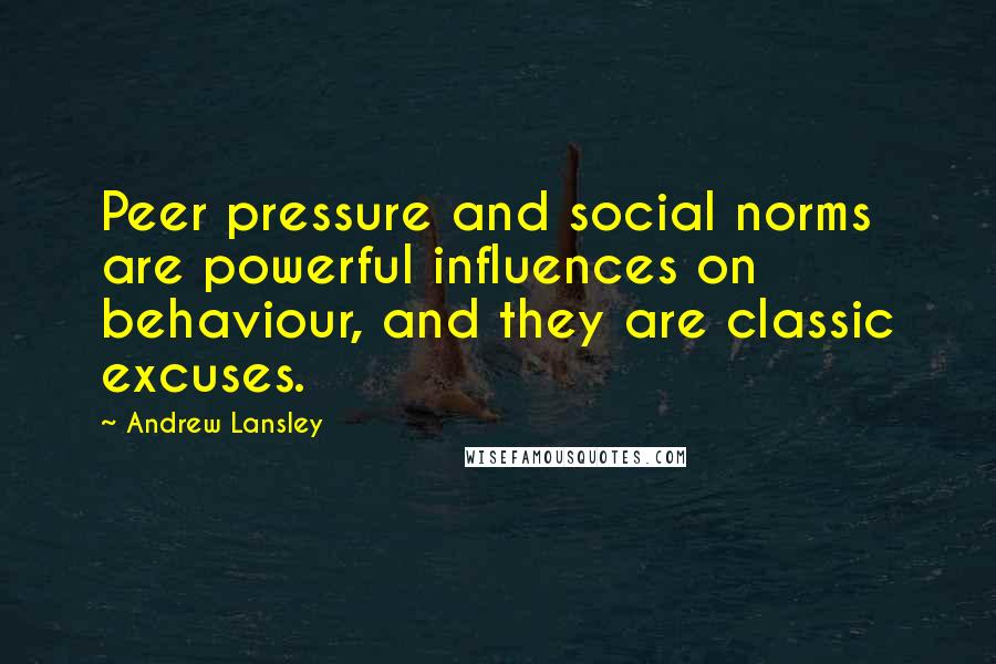 Andrew Lansley Quotes: Peer pressure and social norms are powerful influences on behaviour, and they are classic excuses.