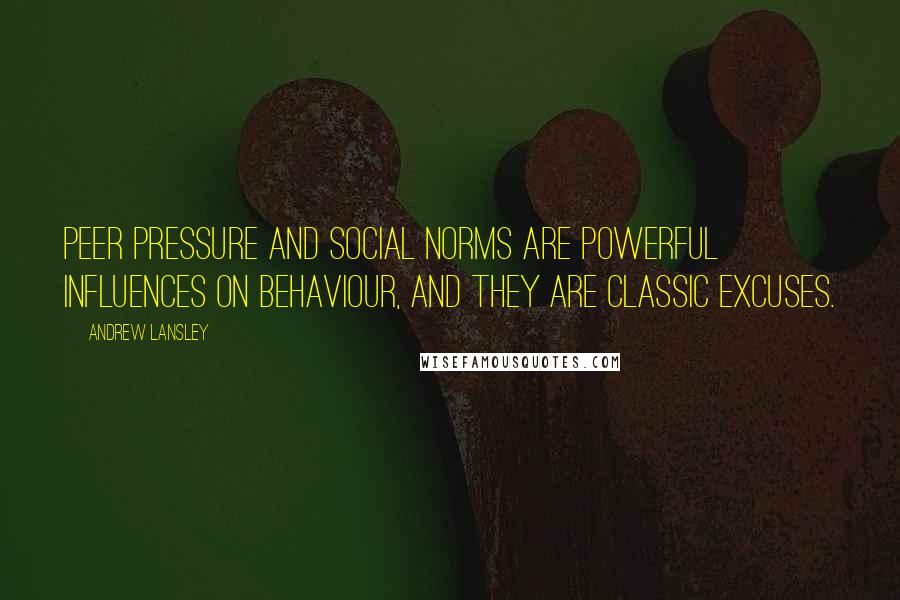 Andrew Lansley Quotes: Peer pressure and social norms are powerful influences on behaviour, and they are classic excuses.