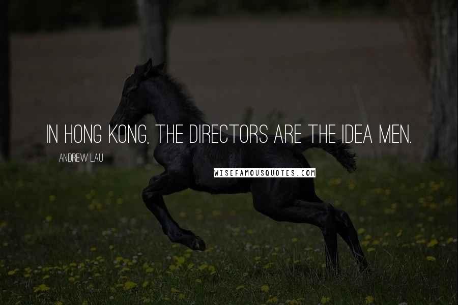 Andrew Lau Quotes: In Hong Kong, the directors are the idea men.