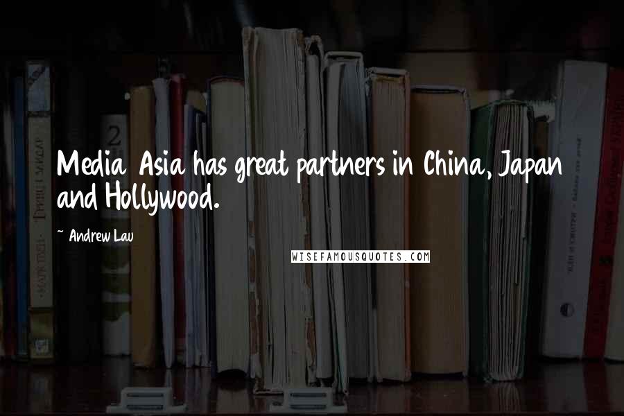 Andrew Lau Quotes: Media Asia has great partners in China, Japan and Hollywood.