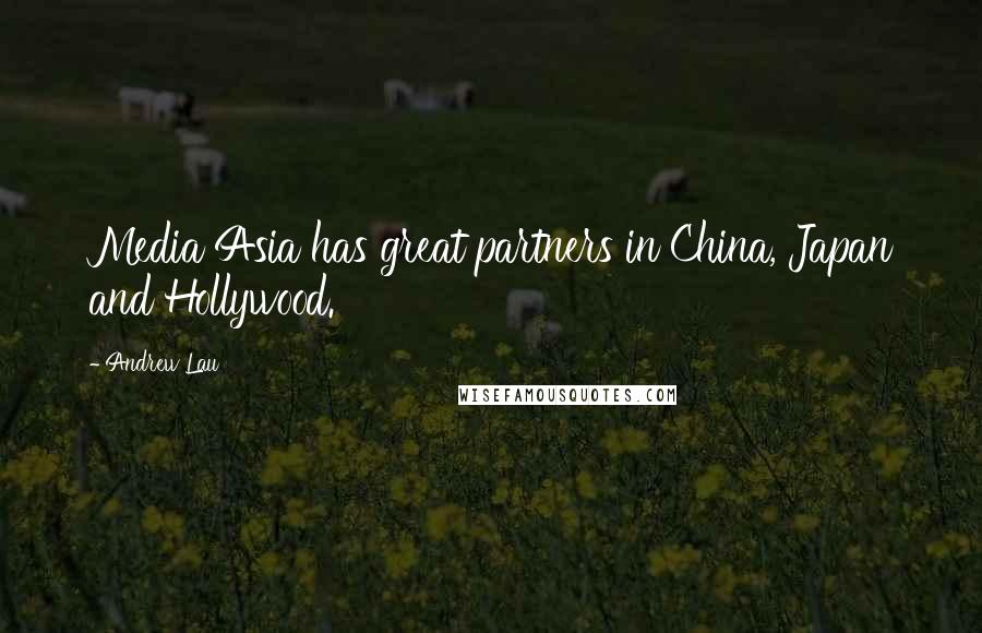Andrew Lau Quotes: Media Asia has great partners in China, Japan and Hollywood.