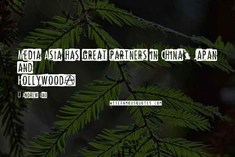 Andrew Lau Quotes: Media Asia has great partners in China, Japan and Hollywood.