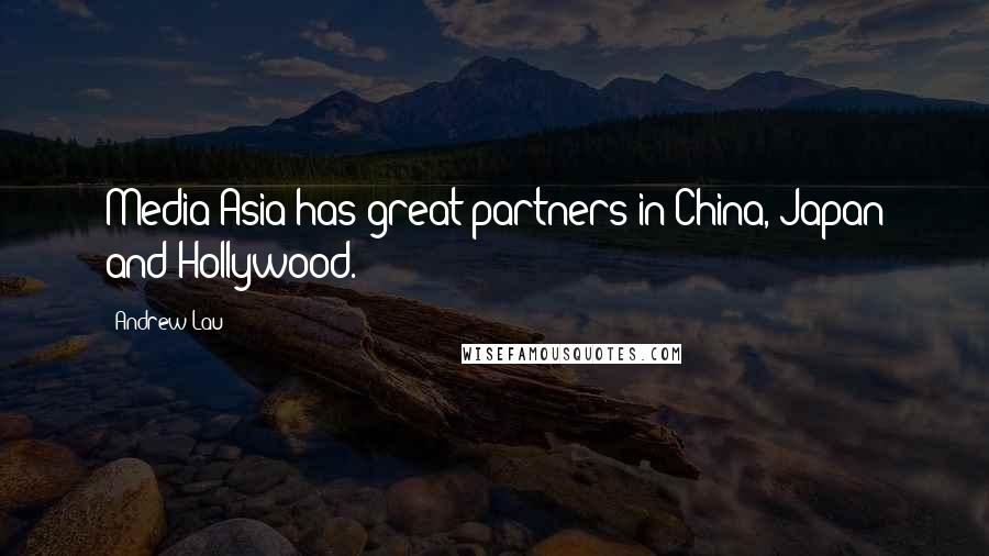 Andrew Lau Quotes: Media Asia has great partners in China, Japan and Hollywood.