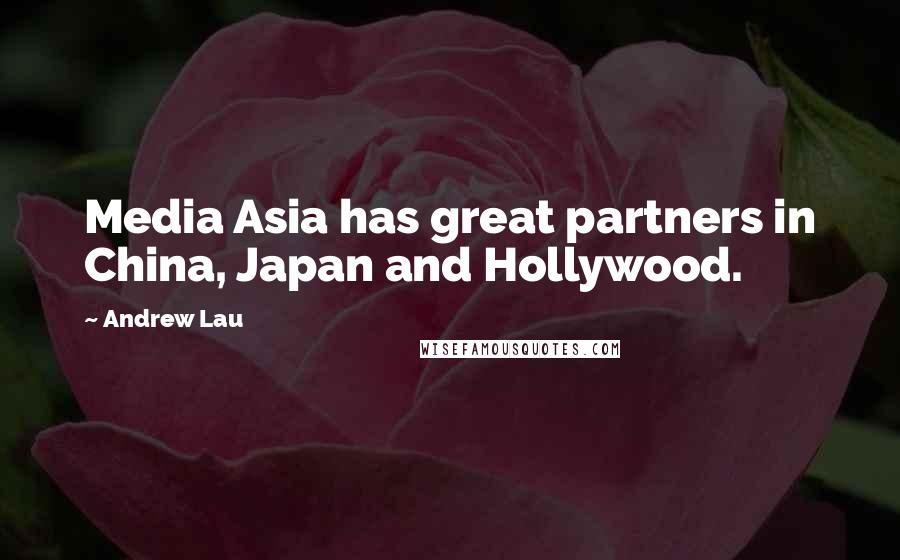 Andrew Lau Quotes: Media Asia has great partners in China, Japan and Hollywood.