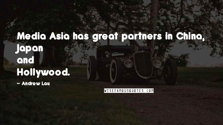 Andrew Lau Quotes: Media Asia has great partners in China, Japan and Hollywood.