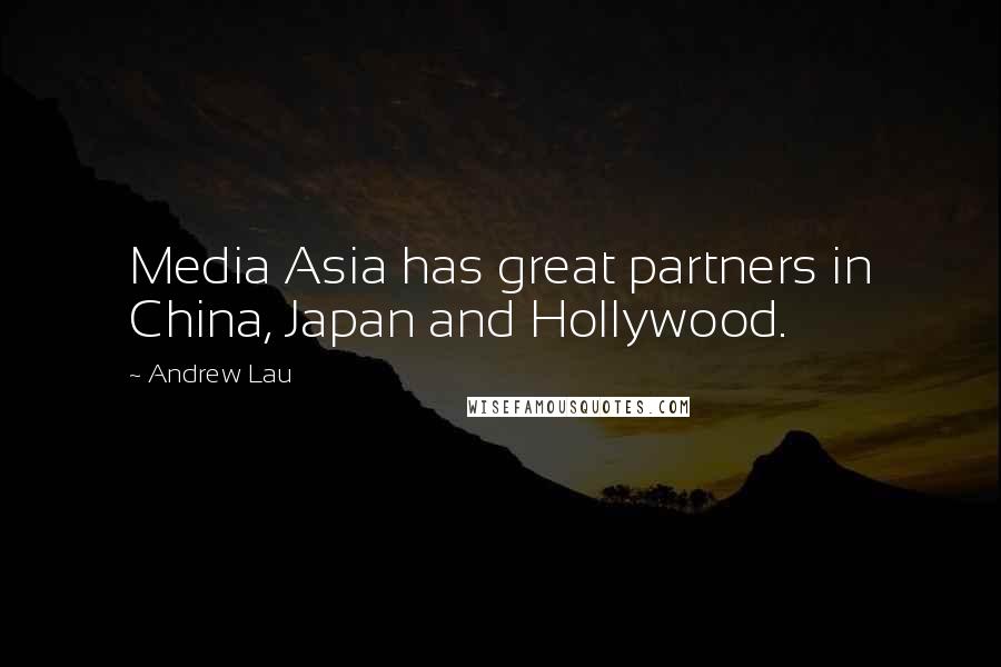 Andrew Lau Quotes: Media Asia has great partners in China, Japan and Hollywood.