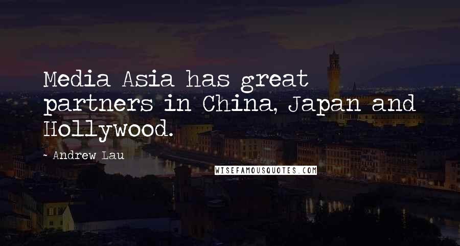 Andrew Lau Quotes: Media Asia has great partners in China, Japan and Hollywood.