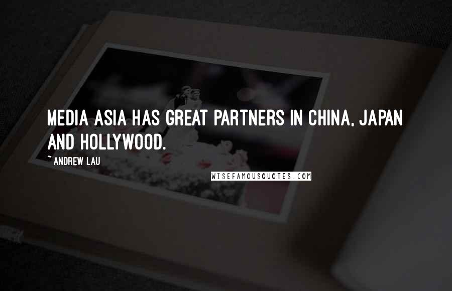 Andrew Lau Quotes: Media Asia has great partners in China, Japan and Hollywood.